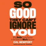 So Good They Can’t Ignore You By Cal Newport